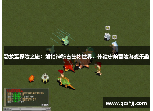 恐龙蛋探险之旅：解锁神秘古生物世界，体验史前冒险游戏乐趣