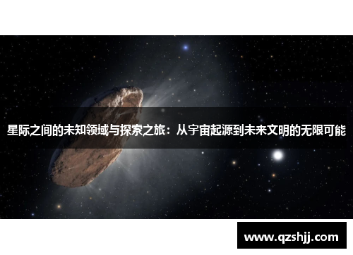 星际之间的未知领域与探索之旅：从宇宙起源到未来文明的无限可能